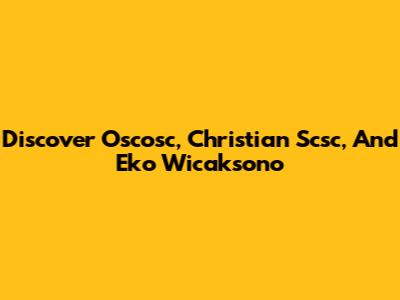 Discover Oscosc, Christian Scsc, And Eko Wicaksono