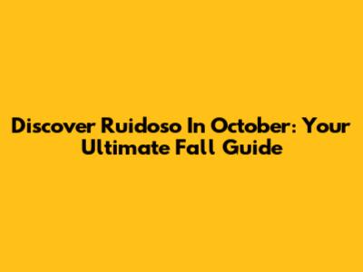 Discover Ruidoso In October: Your Ultimate Fall Guide