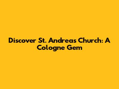 Discover St. Andreas Church: A Cologne Gem