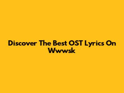 Discover The Best OST Lyrics On Wwwsk