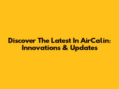 Discover The Latest In AirCalin: Innovations & Updates