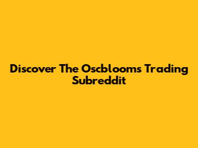 Discover The Oscblooms Trading Subreddit