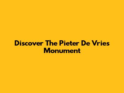 Discover The Pieter De Vries Monument
