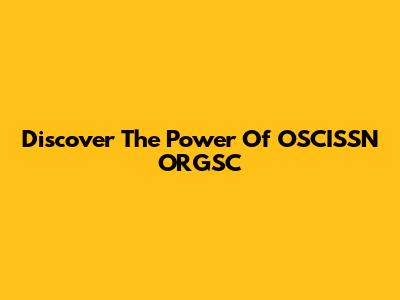 Discover The Power Of OSCISSN ORGSC