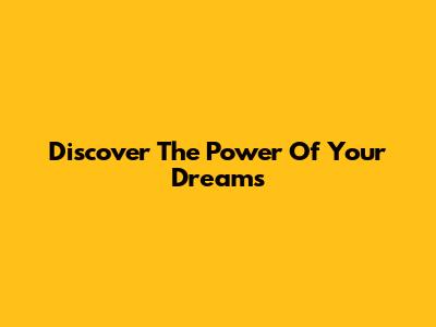 Discover The Power Of Your Dreams