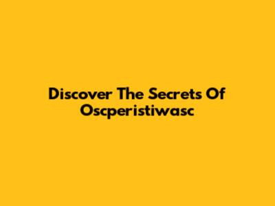 Discover The Secrets Of Oscperistiwasc