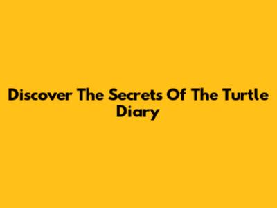 Discover The Secrets Of The Turtle Diary