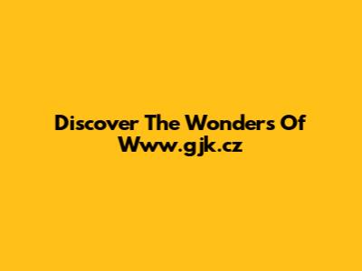 Discover The Wonders Of Www.gjk.cz