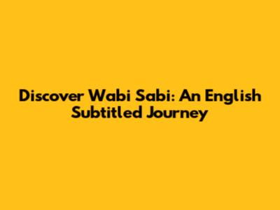 Discover Wabi Sabi: An English Subtitled Journey
