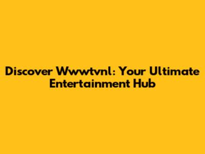 Discover Wwwtvnl: Your Ultimate Entertainment Hub