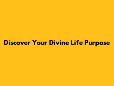 Discover Your Divine Life Purpose