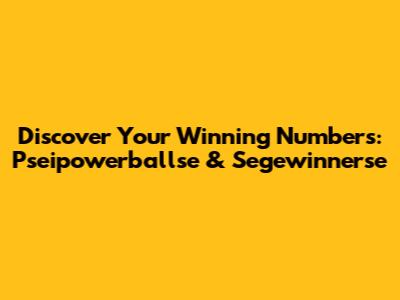Discover Your Winning Numbers: Pseipowerballse & Segewinnerse
