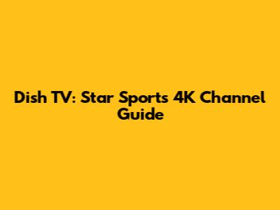 Dish TV: Star Sports 4K Channel Guide
