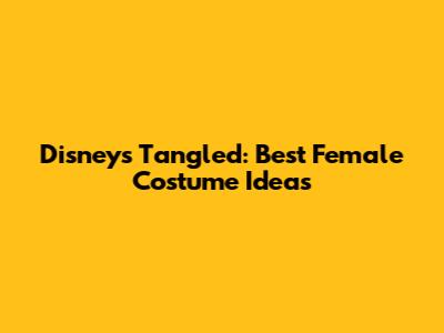 Disney's Tangled: Best Female Costume Ideas