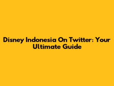 Disney Indonesia On Twitter: Your Ultimate Guide