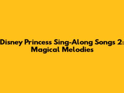 Disney Princess Sing-Along Songs 2: Magical Melodies