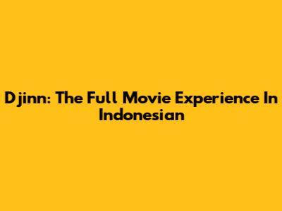 Djinn: The Full Movie Experience In Indonesian