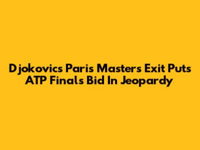 Djokovic's Paris Masters Exit Puts ATP Finals Bid In Jeopardy