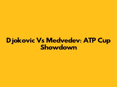 Djokovic Vs Medvedev: ATP Cup Showdown