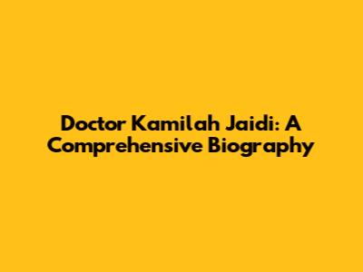 Doctor Kamilah Jaidi: A Comprehensive Biography