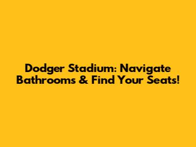 Dodger Stadium: Navigate Bathrooms & Find Your Seats!