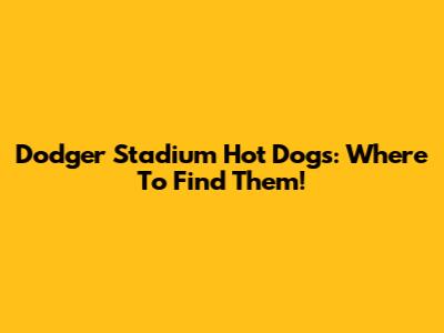 Dodger Stadium Hot Dogs: Where To Find Them!