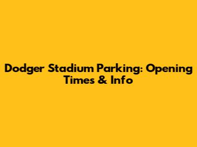 Dodger Stadium Parking: Opening Times & Info
