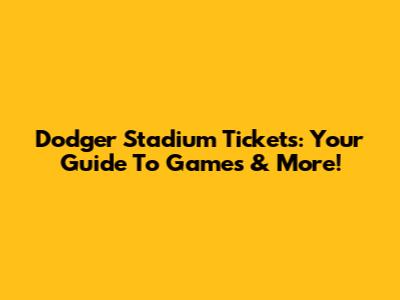 Dodger Stadium Tickets: Your Guide To Games & More!