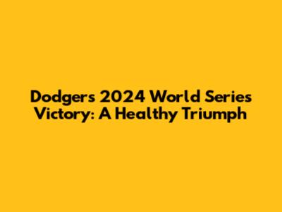 Dodgers' 2024 World Series Victory: A Healthy Triumph