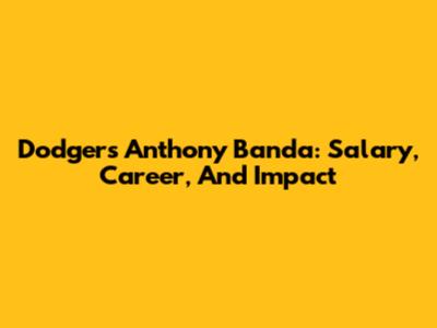 Dodgers' Anthony Banda: Salary, Career, And Impact