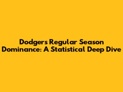Dodgers' Regular Season Dominance: A Statistical Deep Dive