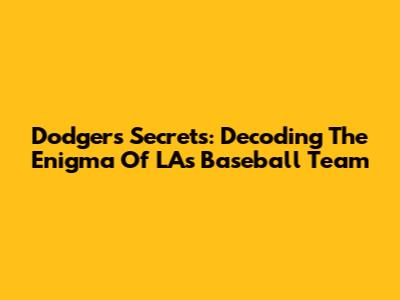 Dodgers' Secrets: Decoding The Enigma Of LA's Baseball Team