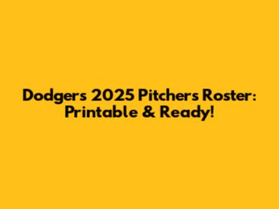 Dodgers 2025 Pitchers Roster: Printable & Ready!