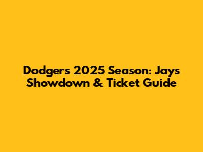 Dodgers 2025 Season: Jays Showdown & Ticket Guide