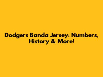 Dodgers Banda Jersey: Numbers, History & More!