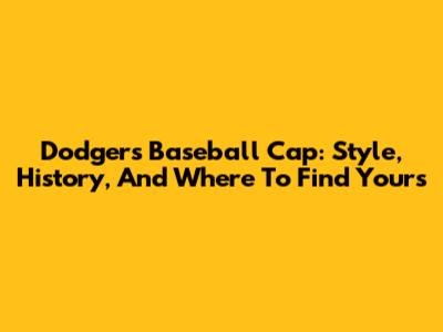 Dodgers Baseball Cap: Style, History, And Where To Find Yours