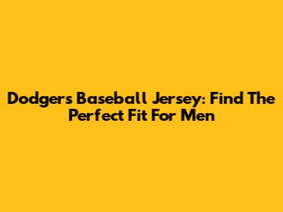 Dodgers Baseball Jersey: Find The Perfect Fit For Men