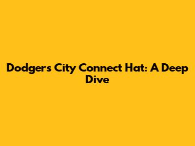 Dodgers City Connect Hat: A Deep Dive