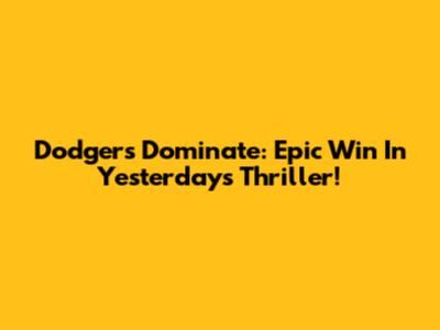 Dodgers Dominate: Epic Win In Yesterday's Thriller!