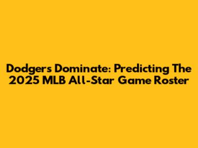 Dodgers Dominate: Predicting The 2025 MLB All-Star Game Roster