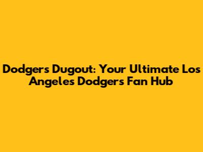 Dodgers Dugout: Your Ultimate Los Angeles Dodgers Fan Hub