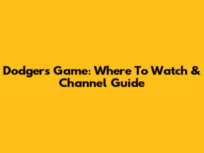 Dodgers Game: Where To Watch & Channel Guide