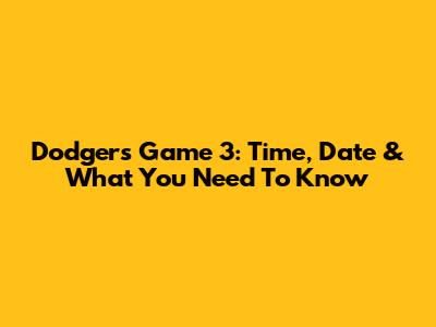 Dodgers Game 3: Time, Date & What You Need To Know