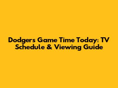 Dodgers Game Time Today: TV Schedule & Viewing Guide