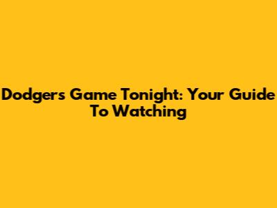 Dodgers Game Tonight: Your Guide To Watching