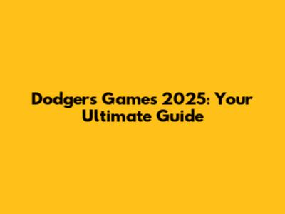 Dodgers Games 2025: Your Ultimate Guide