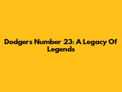 Dodgers Number 23: A Legacy Of Legends