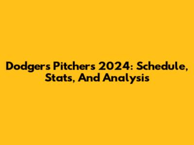 Dodgers Pitchers 2024: Schedule, Stats, And Analysis