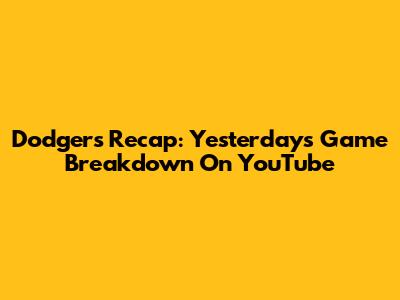 Dodgers Recap: Yesterday's Game Breakdown On YouTube