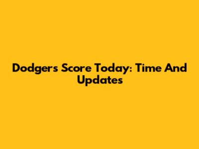Dodgers Score Today: Time And Updates